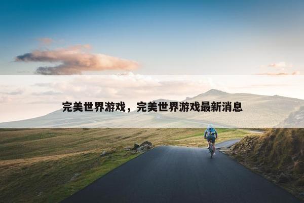 完美世界游戏，完美世界游戏最新消息