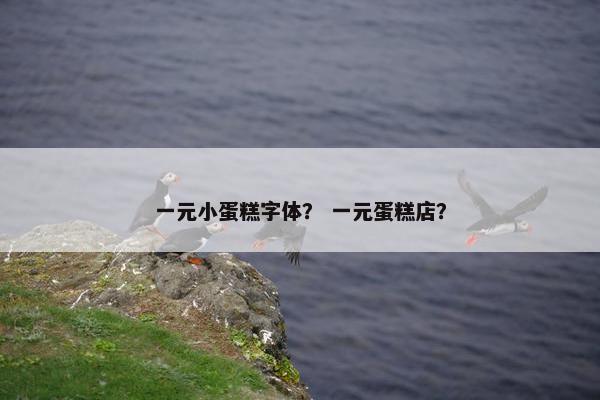 一元小蛋糕字体？ 一元蛋糕店？
