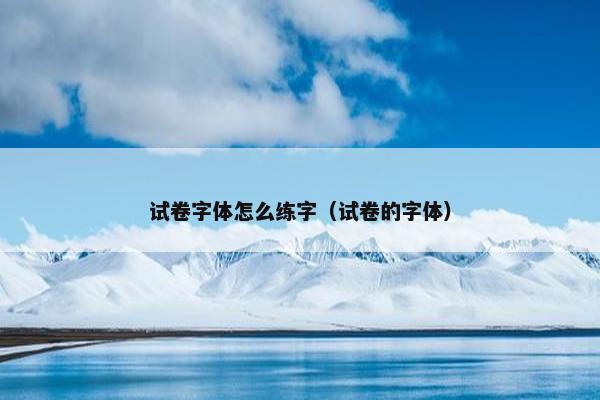 试卷字体怎么练字（试卷的字体）