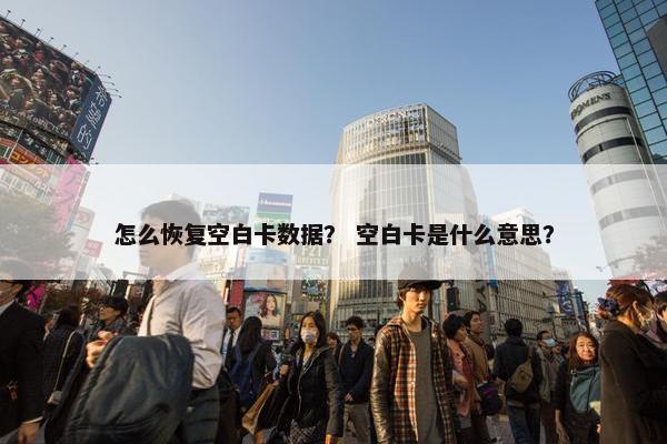 怎么恢复空白卡数据？ 空白卡是什么意思？