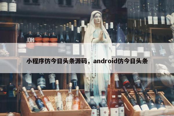 小程序仿今日头条源码，android仿今日头条