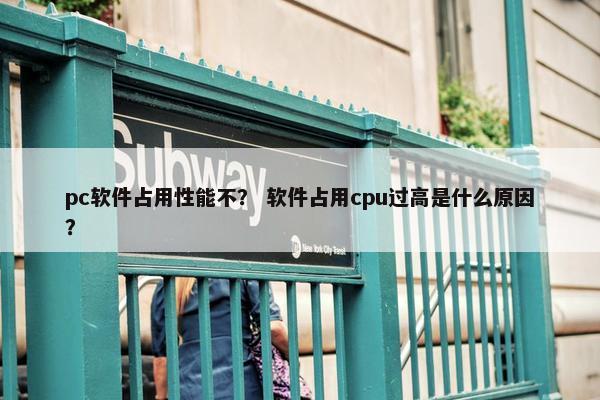 pc软件占用性能不？ 软件占用cpu过高是什么原因？