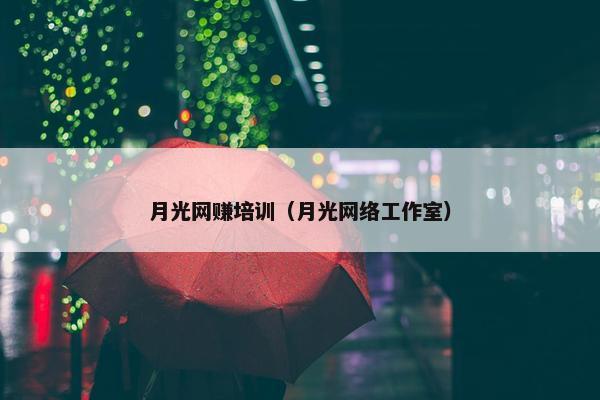 月光网赚培训（月光网络工作室）