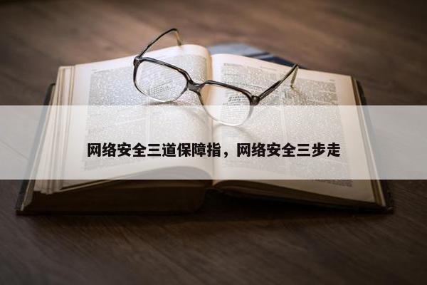 网络安全三道保障指，网络安全三步走