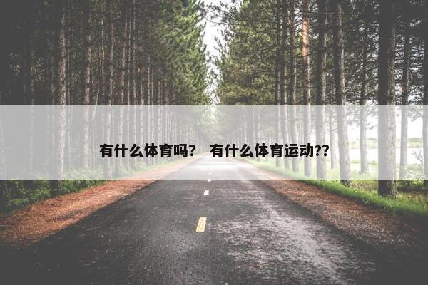 有什么体育吗？ 有什么体育运动?？