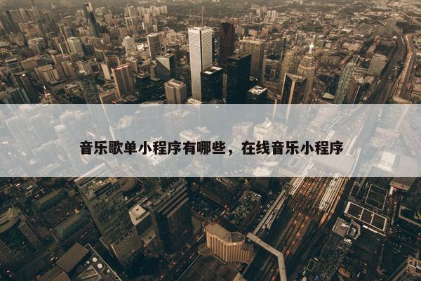 音乐歌单小程序有哪些，在线音乐小程序