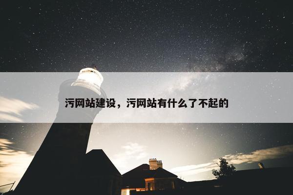 污网站建设，污网站有什么了不起的