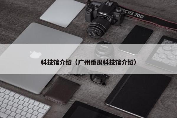 科技馆介绍（广州番禺科技馆介绍）