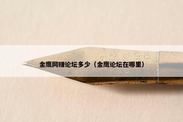 金鹰网赚论坛多少（金鹰论坛在哪里）