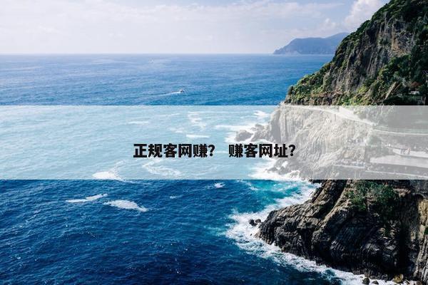 正规客网赚？ 赚客网址？
