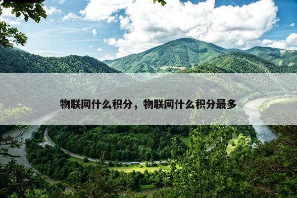 物联网什么积分，物联网什么积分最多