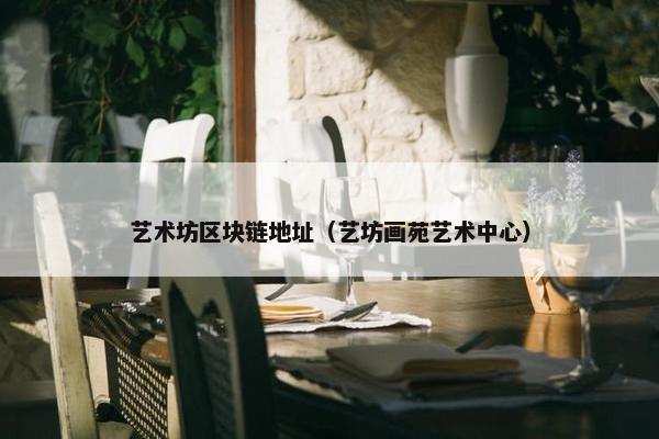 艺术坊区块链地址（艺坊画苑艺术中心）