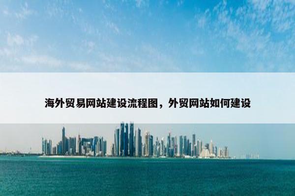 海外贸易网站建设流程图，外贸网站如何建设
