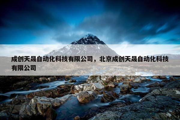 成创天晟自动化科技有限公司，北京成创天晟自动化科技有限公司