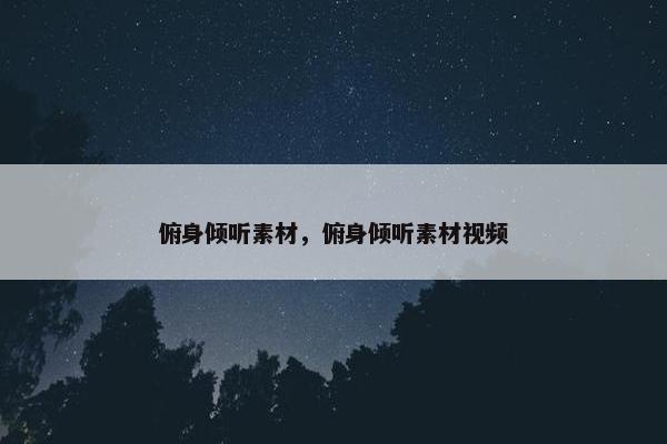 俯身倾听素材，俯身倾听素材视频