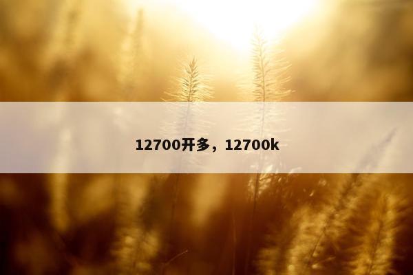 12700开多，12700k