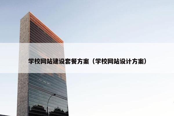 学校网站建设套餐方案（学校网站设计方案）