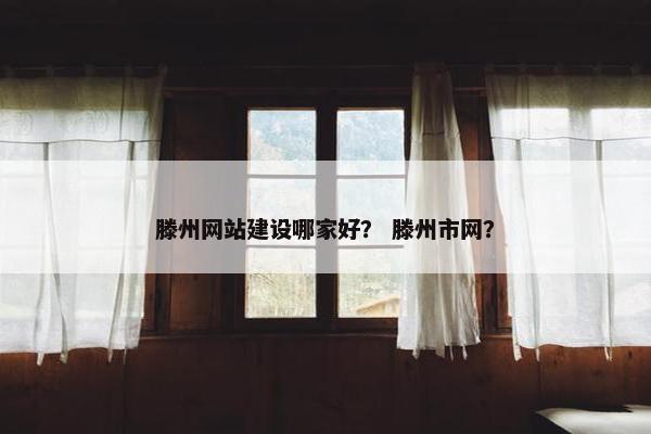 滕州网站建设哪家好？ 滕州市网？