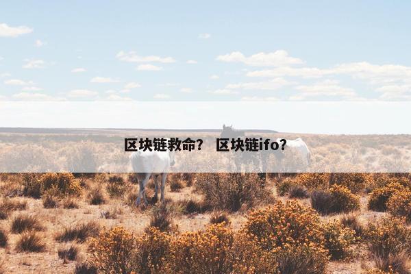 区块链救命？ 区块链ifo？