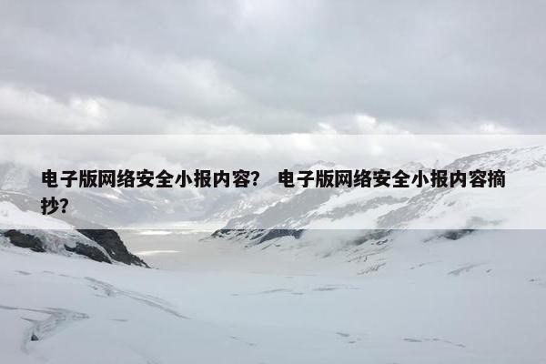 电子版网络安全小报内容？ 电子版网络安全小报内容摘抄？