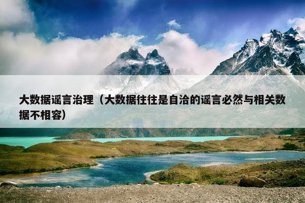 大数据谣言治理（大数据往往是自洽的谣言必然与相关数据不相容）