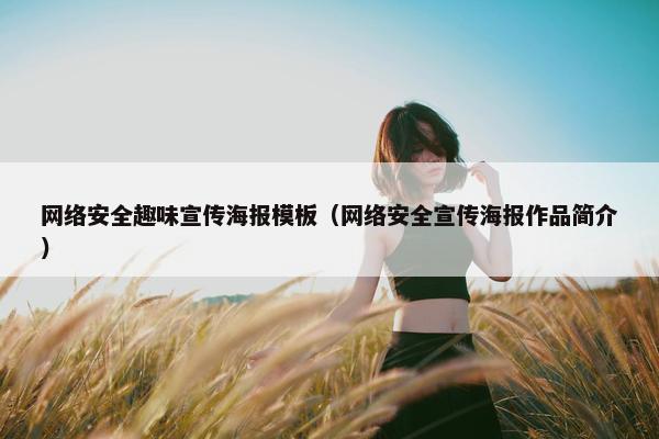 网络安全趣味宣传海报模板（网络安全宣传海报作品简介）