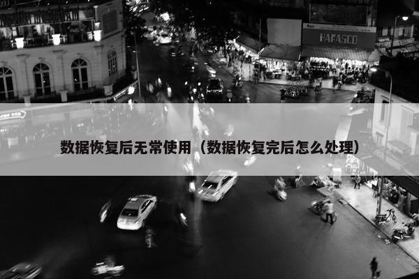 数据恢复后无常使用（数据恢复完后怎么处理）