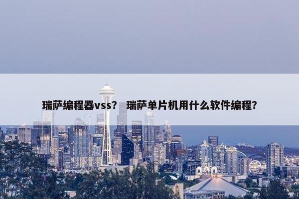 瑞萨编程器vss？ 瑞萨单片机用什么软件编程？