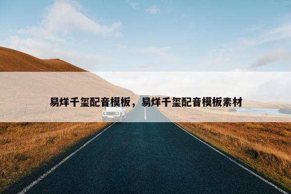 易烊千玺配音模板，易烊千玺配音模板素材