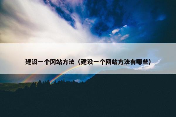建设一个网站方法（建设一个网站方法有哪些）
