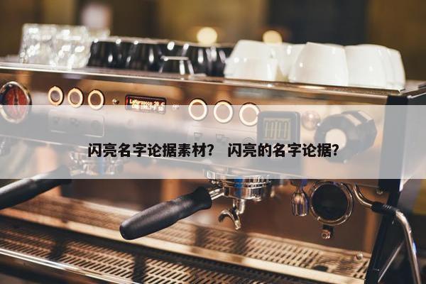 闪亮名字论据素材？ 闪亮的名字论据？