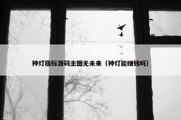 神灯指标源码主图无未来（神灯能赚钱吗）