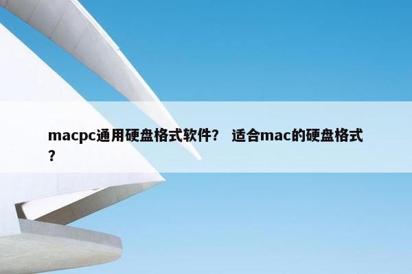 macpc通用硬盘格式软件？ 适合mac的硬盘格式？