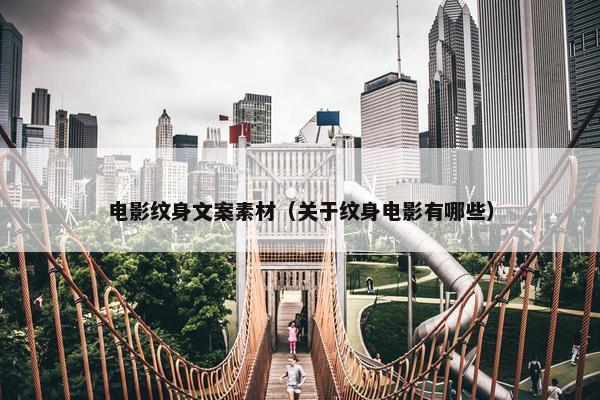电影纹身文案素材（关于纹身电影有哪些）