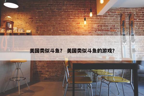 美国类似斗鱼？ 美国类似斗鱼的游戏？