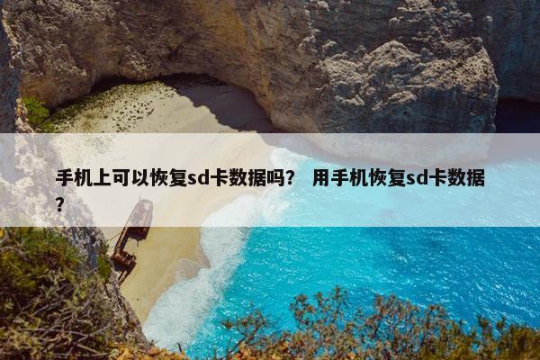 手机上可以恢复sd卡数据吗？ 用手机恢复sd卡数据？