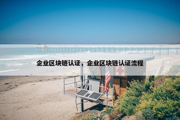 企业区块链认证，企业区块链认证流程