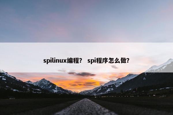 spilinux编程？ spi程序怎么做？