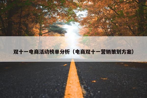 双十一电商活动榜单分析（电商双十一营销策划方案）