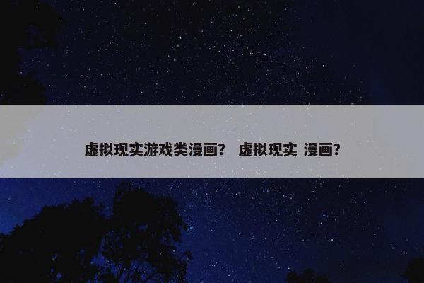 虚拟现实游戏类漫画？ 虚拟现实 漫画？