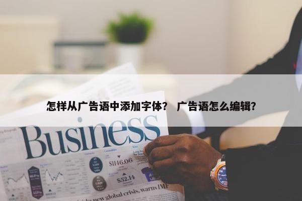 怎样从广告语中添加字体？ 广告语怎么编辑？