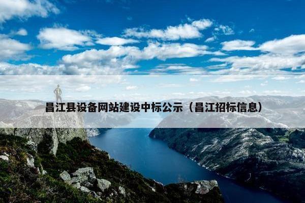昌江县设备网站建设中标公示（昌江招标信息）