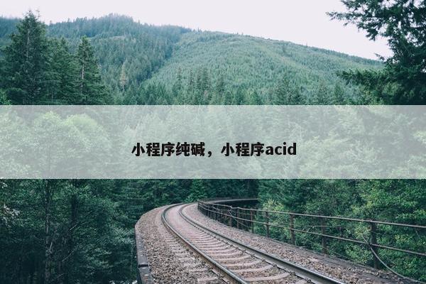 小程序纯碱，小程序acid