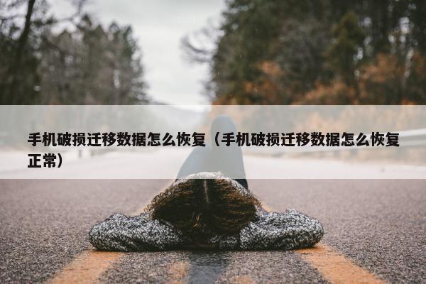 手机破损迁移数据怎么恢复（手机破损迁移数据怎么恢复正常）