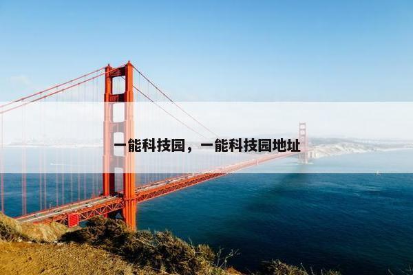 一能科技园，一能科技园地址