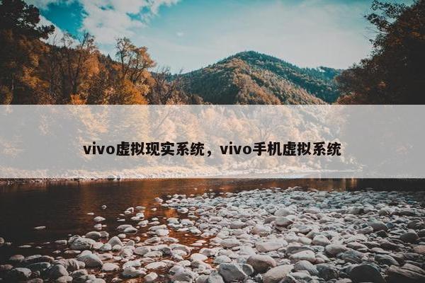 vivo虚拟现实系统，vivo手机虚拟系统
