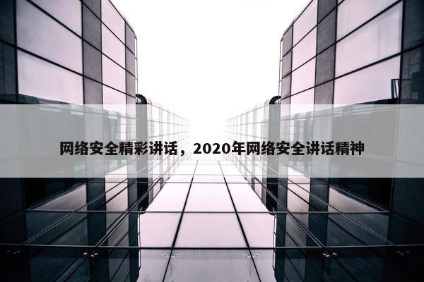 网络安全精彩讲话，2020年网络安全讲话精神