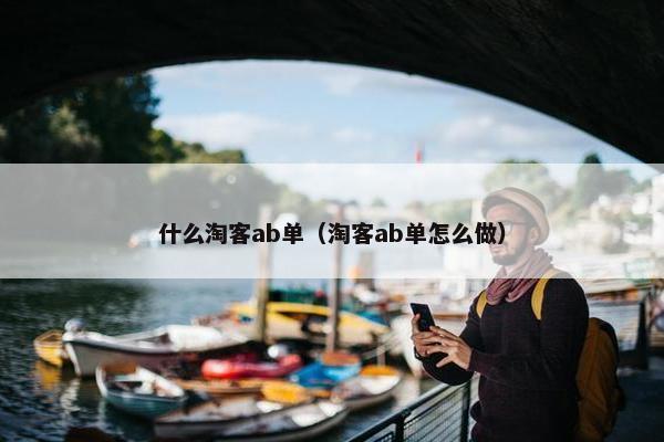 什么淘客ab单（淘客ab单怎么做）