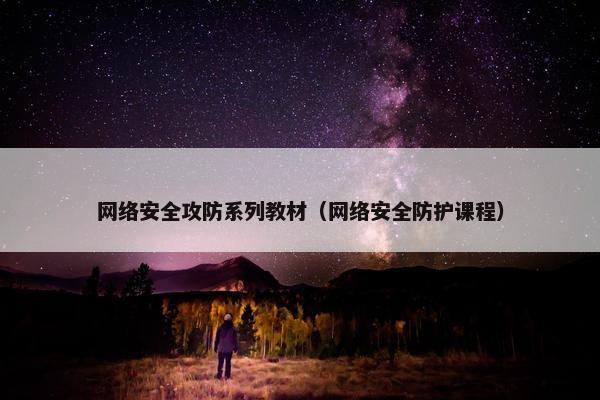 网络安全攻防系列教材（网络安全防护课程）