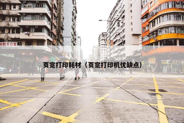 页宽打印耗材（页宽打印机优缺点）